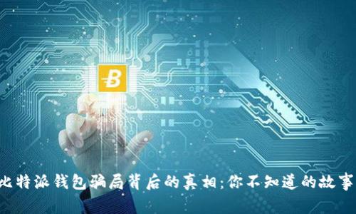 比特派钱包骗局背后的真相：你不知道的故事！