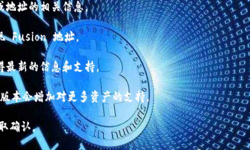 TPWallet 主要用于管理和存储各种区块链资产，支持多种类型的钱包和地址。Fusion 地址属于 Fusion 生态系统，TPWallet 是否支持 Fusion 地址取决于其对特定区块链的支持情况。

如果你想确认 TPWallet 里是否有 Fusion 地址，可以通过以下步骤进行：

1. **查看官方文档**：访问 TPWallet 的官方网站，查找支持资产或地址的相关信息。
  
2. **钱包内搜索**：在 TPWallet 应用中，查看是否可以添加或发现 Fusion 地址。

3. **社区和支持**：在 TPWallet 的社交媒体或社区论坛询问，获得最新的信息和支持。

4. **更新钱包**：确保你使用的是最新版本的 TPWallet，有时候新版本会增加对更多资产的支持。

如果你仍有疑问，建议直接联系 TPWallet 的客服或技术支持以获取确认。
