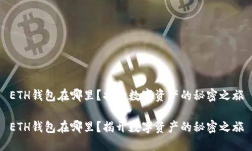 ETH钱包在哪里？揭开数字资产的秘密之旅

ETH钱包在哪里？揭开数字资产的秘密之旅