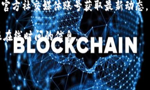 关于 TPWallet 客服在线时间的信息，具体情况可能会随时间而有所变化。一般来说，许多加密货币钱包和交易平台的客服支持会在特定的时间段提供在线服务。您可以通过以下方法获取最新的客服在线时间：

1. **访问官方网站**：最准确的信息通常可以在 TPWallet 的官方网站上找到，查看关于客服支持的页面。

2. **联系客服渠道**：如果网站上没有明确的在线时间，可以尝试直接联系他们的客服，询问具体的在线时间。

3. **社交媒体**：许多公司会在社交媒体上进行沟通和公告，您可以关注 TPWallet 的官方社交媒体账号获取最新动态。

4. **社区论坛**：一些用户论坛或社区（如 Reddit、Telegram 等）可能也会有关于客服在线时间的信息。

如果您有特定的疑问或需求，建议尽快查询相关渠道以获得最准确的信息。