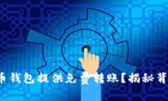 哪个虚拟币钱包提供免费转账？揭秘背后的秘密