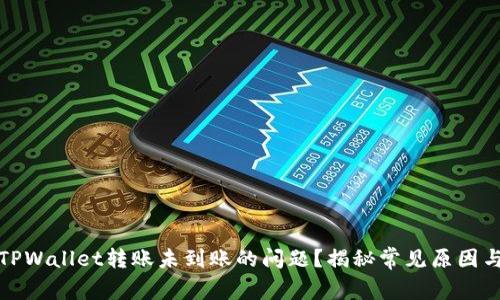 如何解决TPWallet转账未到账的问题？揭秘常见原因与解决方案