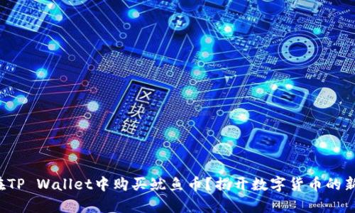 如何在TP Wallet中购买鱿鱼币？揭开数字货币的新篇章！
