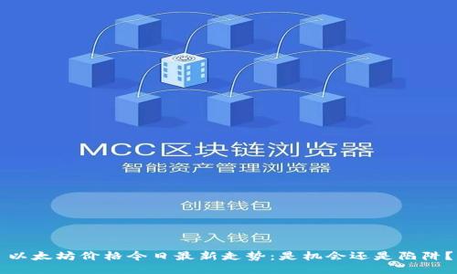 以太坊价格今日最新走势：是机会还是陷阱？