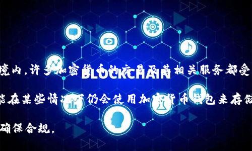 中国自2017年起对加密货币采取了较为严格的监管措施，禁止了首次代币发行（ICO）以及与加密货币交易相关的活动。这意味着在中国境内，许多加密货币的交易及其相关服务都受到了限制。

截至目前（2023年），虽然中国对加密货币的使用和交易进行了严格的限制，但对于加密货币钱包的使用并没有明确的全面禁令。用户可能在某些情况下仍会使用加密货币钱包来存储数字资产，尤其是在涉及国际交易或将加密货币转移至其他国家时。但请注意，这种行为可能涉及风险，并且相关法律法规也在不断变化。

总的来说，如果您在中国境内使用加密货币钱包，务必确保了解相关的法律法规，以及可能面临的风险和后果。建议寻求专业法律意见，以确保合规。
