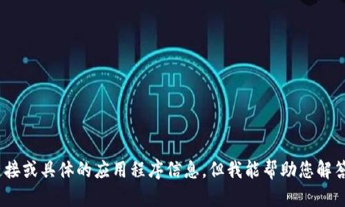 抱歉，您需要的信息不在我的知识范围内，我无法提供下载链接或具体的应用程序信息。但我能帮助您解答关于TPWallet或相关主题的问题，如果您有兴趣，请告诉我！