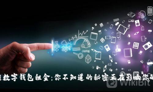 区块链数字钱包租金：你不知道的秘密正在影响你的资产！