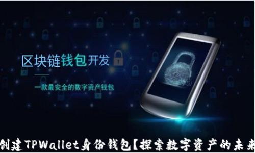如何创建TPWallet身份钱包?探索数字资产的未来之旅
