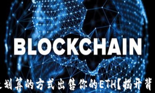 
如何以最划算的方式出售你的ETH？揭开背后的秘密
