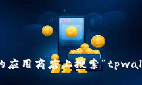 目前我无法直接提供或展示图像，包括tpwallet官网版的图标。不过，你可以通过访问tpwallet的官方网站，或者在相关的应用商店上搜索“tpwallet”以获取该应用程序的图标和更多相关信息。如果你有具体的问题或者需要进一步的信息，请告诉我，我会尽力帮助你！