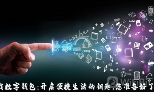 
下载数字钱包：开启便捷生活的钥匙，您准备好了吗？