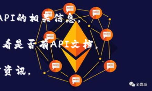 截至我最后更新的数据，TPWallet是一个多链钱包，主要用于存储和管理各种加密货币和数字资产。许多数字钱包和交易平台通常会提供API，以便开发者能够访问其功能并集成到应用程序中。

如果你想确认TPWallet是否提供API，可以采取以下步骤：

1. **访问官方网站**：查询TPWallet官网的文档或开发者页面，通常在这些页面上会有API相关的信息。

2. **咨询社区或支持**：参与TPWallet的官方社交媒体频道或者论坛，可以询问其他用户或者官方支持。

3. **查看开源代码**：如果TPWallet有开源的组件或代码库，可能会在其中找到API的相关信息。

4. **文档和GitHub**：许多项目会在GitHub上发布，搜索他们的GitHub页面以查看是否有API文档。

请注意，具体的信息可能会随着时间的推移而变化，因此最好直接查看最新的官方资讯。