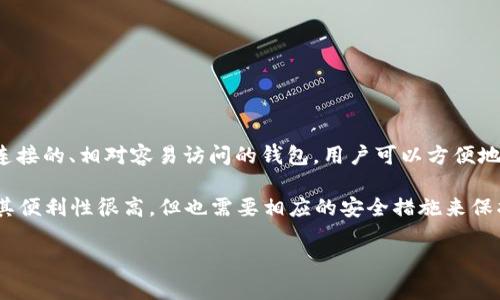 TPWallet 是一个多元化的数字资产钱包，它不仅支持多种区块链资产的存储和管理，也具有一些热钱包的特性。热钱包通常是指那些在线连接的、相对容易访问的钱包，用户可以方便地进行转账和交易。TPWallet 的在线功能使得它可以被视为一种热钱包，因为用户可以随时通过互联网访问他们的资产，并且进行实时交易。

与热钱包相对的是冷钱包，冷钱包是离线存储的方式，通常不连接互联网，以提高安全性。因此，在使用 TPWallet 时，用户需要意识到：虽然其便利性很高，但也需要相应的安全措施来保护资产，避免遭受黑客攻击或其他安全风险。

总的来说，TPWallet 可以被视为一种热钱包，但用户在使用时需谨慎，确保采取必要的安全措施。