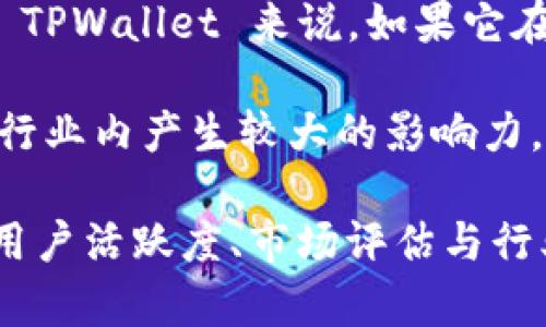 TPWallet 主要是一个多链数字资产钱包，支持包括公链、私链、侧链等多种数字资产的存储与管理。一般来说，一个项目或平台在市场中的级别通常是根据其流动性、用户基础、市场接受度以及所处行业的整体发展情况来判断的。

在数字资产领域，市场可以大致分为以下几级：

- **一级市场**：指的是初创项目的融资阶段，通常包括天使轮、种子轮等。在这个阶段，TPWallet 作为一个钱包应用可能还在建立自己的生态系统。

- **二级市场**：成为公众能够使用的产品，开始在交易所上市交易、接受用户存储与管理资产。对于 TPWallet 来说，如果它在多个著名交易所上线，并有较高的用户黏性和交易量，可能算作进入了这个级别。

- **三级及以上市场**：涉及更多成熟的项目和平台，拥有稳定的用户群体、广泛的应用案例，并能在行业内产生较大的影响力。

而根据 TPWallet 的现状与表现，它可能在二级市场与三级市场之间。在实际判断时，还需考虑它的用户活跃度、市场评估与行业动向等因素。