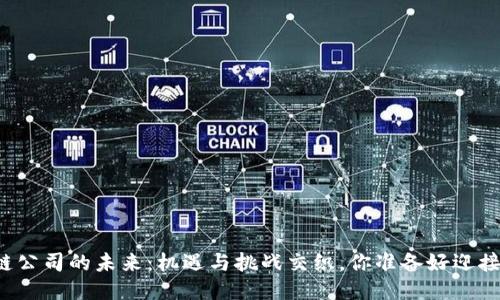 区块链公司的未来：机遇与挑战交织，你准备好迎接了吗？