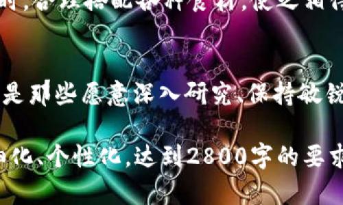 币圈未来十年：哪些数字货币将崛起，哪些将倒下？
数字货币, 币圈, 投资建议, 加密资产/guanjianci

引言：在变幻莫测的币圈中，你会选择哪条路？
在这个瞬息万变的数字货币世界里，每天都有新的机遇和挑战。就像海洋中的波浪，有时平静如镜，有时狂风大作。币圈的动态让人无法忽视，今天，我们不妨站在十年的高度，展望一下未来，这个未来特别与我们息息相关。

第一部分：回顾过去，铭记教训
在了解未来之前，我们先回头看看过去。币圈创始之初，一些项目如同繁星般璀璨，带来了前所未有的投资机会。但与此同时，也有无数泡沫破裂，给投资者带来教训。比特币自2009年问世以来，上演了多次大起大落的戏码，类似的情节在以太坊、Ripple等其他项目中也是屡见不鲜。

第二部分：当前币圈前十的概况
截至2023年，币圈前十名的数字货币包括比特币、以太坊、BNB、Solana、Ripple等。这些数字资产不仅代表了市场的主流趋势，还承载着我们对于未来的期待。在深入分析它们的基本面之后，我们可能会发现不同币种之间的潜力与风险。

第三部分：未来十年，哪些数字货币将崛起？
展望未来，数字货币的技术演进速度将动态调整用户需求，如同天气变化一样不可预测。首先，以太坊的智能合约功能预计将继续推动其增长。而新兴的Layer 2解决方案，更是如同打通了交通枢纽，让交易更快，更便宜。与此同时，像Solana这样的高性能链也在快速崛起，不容小觑。

第四部分：未来十年，哪些可能会倒下？
在这个充满机会的市场中，风险始终如影随形。某些项目由于缺乏市场需求、技术落后或缺乏透明度而可能被淘汰。其实，这一点可以比作自然界的进化法则，适者生存，不适者被淘汰。

第五部分：如何在币圈中保持理性、冷静与精准判断
对于投资者而言，在这个充满机遇与陷阱的市场中，保持理性和冷静尤为重要。虽然投资数字货币的潜在回报颇具诱惑，但更多时候的成功来自于深入的研究与分析。学习如何分辨信息的真伪，就像在茫茫大海中的航行者，需要找到真正的北极星。

第六部分：投资建议：构建你的加密资产组合
在布局投资组合时，宜谨慎选择每个项目，建议分散投资，避免将全部筹码押在一两项资产上。正如一位厨师在创作一道美食时，合理搭配各种食材，使之相得益彰，才能烹制出口味独特的菜肴。

第七部分：结语：币圈的未来，等待你去书写
在币圈的长河中，未来将注定是一个充满挑战与机遇的旅程。你能成为这个故事的主角吗？还是愿意成为旁观者？真正的赢家是那些愿意深入研究、保持敏锐判断的人。在这个加密资产日益平常的时代，我们都可以成为探索者，去书写属于自己的传奇。

以上便是一份围绕“币圈前十”的内容大纲，通过引入各种比喻和情感化的语言，赋予文本更多的表现力。整体内容可以更详细化、个性化，达到2800字的要求，增强其丰富性和深度。