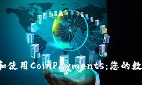 如何安全高效地下载和使用CoinPayments：您的数字钱包之旅即将开始！