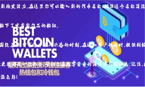 如何在TPWallet中轻松更改代币名称？揭秘步骤与技巧！
keywordsTPWallet, 代币名称, 更改方式, 数字资产/keywords

引言：代币名称的重要性
在数字货币的世界中，代币名称不仅是资产的标识，更是对其价值的某种象征。想象一下，生活就像一盒巧克力，每个巧克力代表一个不同的代币，代币的名称则是你打开盒子时首先看到的标签。一个吸引人的名称可以引起投资者的兴趣，提升品牌的市场认知度。因此，了解如何在TPWallet中更改代币名称显得尤为重要。

第一步：了解TPWallet
TPWallet作为一个多功能的数字资产钱包，它允许用户方便、安全地管理他们的代币和资产。改变代币名称的需求可能是在品牌重塑、合并项目或创建新代币时提出的。在这些情况下，代币名称的变化就如同一个团队更换队伍的标志，希望通过新的名称吸引更多的观众和支持者。

第二步：准备工作
在进行任何更改之前，你需要做好充分的准备。这包括：
ul
li确保你拥有代币的管理权限。/li
li备份当前的代币信息，以防万一。/li
li考虑代币名称的影响，包括社区反响和市场趋势。/li
/ul

第三步：登录TPWallet
在开始更改之前，首先需登录你的TPWallet账户。输入你的用户名和密码，就像打开一扇通往新可能性的门，里面可能隐藏着你未曾预见的惊喜。

第四步：访问代币管理界面
一旦你进入钱包，导航至代币管理部分，它可能像一扇窗户，给你透视数字资产世界的机会。点击代币列表，选择你想更改名称的代币。

第五步：修改代币名称
在代币的详细信息页面，找到编辑选项。一些用户可能会认为这一步骤就如同改写一个故事情节，在保持核心内容不变的情况下，令其重新焕发活力。在这里你可以输入新的代币名称。确保这个名称简洁、易记，并能传达代币的价值和用途。

第六步：确认更改
更改代币名称后，务必仔细审查一遍。确认没有拼写错误，同时也确保新名称能够引起用户的共鸣。确认这一切后，点击保存，感觉就像是按下了发布新作品的按钮。

第七步：通知用户和社区
更改完成后，及时通知用户与社区。这可以通过社交媒体、邮件通讯或官方公告发布。想象一下，当你举行了一场庆祝派对，所有的好友都围绕着你，分享这个令人兴奋的时刻。在通知用户的同时，提供利好的信息和未来展望，让大家感受到价值感。

结论：改变带来的新机会
在TPWallet中更改代币名称不仅仅是一个技术过程，而是一个全新的开始。就像将黑暗的影子推开，阳光照耀在你崭新的代币上。每一次更改都是一次机会，帮助你在数字货币的海洋中引领潮流。记住，更改代币名称可能会影响市场反馈，因此在做决定时要谨慎。通过精心策划和实施，你的代币将会在新名称下蓬勃发展，创造出新的价值。

在这个过程中，你将不仅仅是一个技术执行者，更是一个讲述者，将代币的故事传递给更多的人。希望这一过程能为你的数字资产之旅增添色彩！