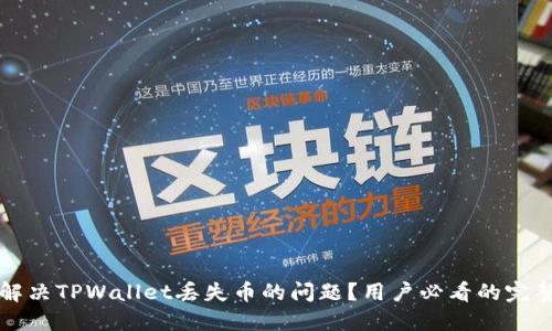 如何解决TPWallet丢失币的问题？用户必看的完整指南