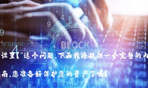 关于“安全钱包可以加密码吗？怎么设置？”这个问题，下面我将提供一个完整的内容大纲，并围绕这个主题展开讨论。

安全钱包加密码的必要性与设置指南，您准备好保护您的资产了吗？