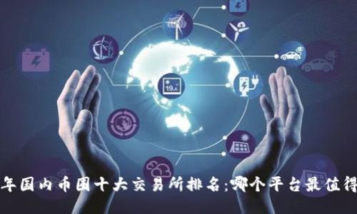 2023年国内币圈十大交易所排名：哪个平台最值得信赖？