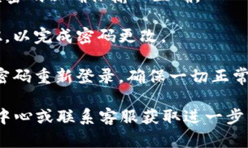 要更改TPWallet的交易密码，你可以按照以下步骤进行操作：

1. **打开TPWallet应用**：在你的手机上启动TPWallet应用。

2. **登录账户**：使用你的账户信息登录。

3. **访问安全设置**：在主界面找到“我的”或“设置”选项，通常在底部导航栏，点击进入。

4. **选择密码管理**：在安全设置中，寻找与密码管理相关的选项，通常会有“修改交易密码”或者“更改密码”等字样。

5. **输入旧密码**：在新界面中，你需要输入当前的交易密码以验证你的身份。

6. **设置新密码**：输入你想要设置的新交易密码，并确认该密码以确保输入正确。

7. **保存更改**：确认所有信息无误后，点击保存或确认按钮，以完成密码更改。

8. **退出并测试**：更改密码后，最好退出账户，然后使用新密码重新登录，确保一切正常。

如果在操作过程中遇到任何问题，可以参考TPWallet的帮助中心或联系客服获取进一步的指导。记得定期更改密码，并选择一个强密码以增强安全性。