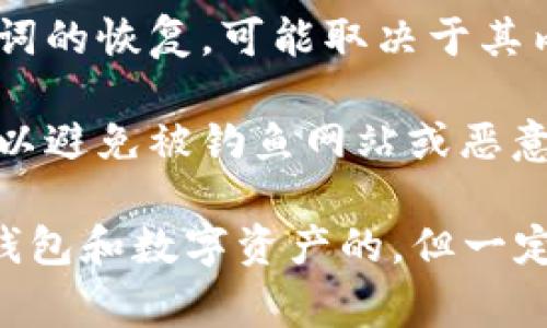 关于TPWallet（通常指的是支持多种区块链数字资产的钱包）的助记词，它在数字资产钱包中扮演着至关重要的角色。助记词能够帮助用户恢复他们的数字资产，但具体的恢复能力取决于以下几个方面：

1. **助记词的安全性**：只有在安全的环境下保存助记词，你才能确保恢复钱包的可能性。如果助记词丢失或泄露，用户将无法恢复钱包，并且其资产也可能面临风险。

2. **助记词的完整性**：一般来说，助记词是由一系列单词组成的，通常为12到24个单词。如果其中任何一个单词缺失或者拼写错误，用户将无法成功恢复钱包。

3. **钱包类型**：不同的钱包可能采用不同的加密标准、算法或恢复方式。TPWallet是否支持助记词的恢复，可能取决于其内部设计和实现。如果是基于标准的BIP39/BIP44助记词，那么用户是可以通过助记词恢复钱包的。

4. **使用环境**：在恢复钱包时，用户需要确保在TPWallet的官方或正常的应用环境中进行操作，以避免被钓鱼网站或恶意软件攻击。

总结来说，如果你拥有TPWallet的完整助记词，并在安全的环境中操作，理论上是可以找回自己的钱包和数字资产的。但一定要注意保护好助记词的安全性。
