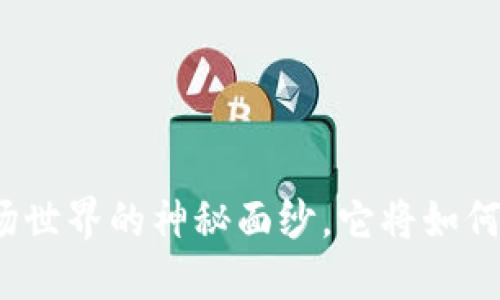 揭开区块链游戏农场世界的神秘面纱，它将如何改变你的游戏体验？