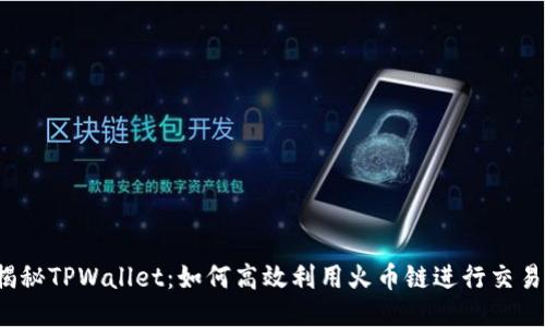 揭秘TPWallet：如何高效利用火币链进行交易？
