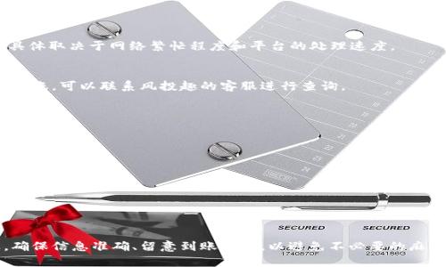 在进行风投趣向TPWallet转账的流程时，我们需要了解一些基础知识和步骤，以确保转账的顺利进行。以下是详细的转账流程。请注意，这个流程可能会随着平台的更新而有所变化，建议在操作前查阅相关的最新资料。

### 1. 准备工作

#### 注册账户
如果您还没有风投趣或TPWallet的账户，首先需要进行注册。在注册过程中，您需要提供基础信息，并完成身份验证。

#### 获取钱包地址
在TPWallet中，找到您的钱包地址。通常在您的账户页面上会显示您的地址，您需要将其复制以备后用。

### 2. 在风投趣中进行选择

#### 登录风投趣账户
使用您的用户名和密码登录到您的风投趣账户。

#### 选择转账功能
在主界面上，找到“转账”或者“提币”选项，点击进入。

### 3. 填写转账信息

#### 输入TPWallet地址
在相应的字段中粘贴您在TPWallet中复制的钱包地址，确保没有任何错误。

#### 输入转账金额
在另一个字段中，输入您想要转账的金额。确认金额无误，并注意检查是否符合风投趣的最低转账限制。

### 4. 确认信息

#### 检查转账信息
在提交转账之前，仔细检查所有输入的信息，包括钱包地址和转账金额，以确保没有任何错误。

#### 确认转账
通常会有一个确认页面，您需要再次确认所有信息正确无误后，点击确认或提交按钮。

### 5. 等待处理

#### 查看转账状态
转账提交后，您会看到一个状态指示。风投趣的处理可能需要几分钟到几小时不等，具体取决于网络繁忙程度和平台的处理速度。

#### 检查TPWallet
在转账后的几个小时内，可以登录您的TPWallet账户，查看是否到账。如果长时间未到账，可以联系风投趣的客服进行查询。

### 6. 处理可能出现的问题

#### 交易失败
如果转账失败，系统通常会显示原因。根据提示，您可以重新操作或联系客服以寻求帮助。

#### 地址错误
如果不小心输入了错误的钱包地址，资金可能会丢失，因此在每次操作中都应格外小心。

### 结尾

如上所述，风投趣向TPWallet的转账流程虽然简单，但每一步都需要用户保持谨慎。确保信息准确、留意到账状态，以避免不必要的麻烦。希望以上内容能够帮助您顺利完成转账！