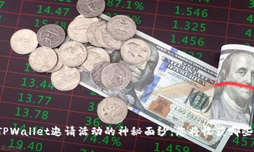 揭开TPWallet邀请活动的神秘面纱：您将收获哪些惊喜？
