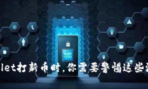 在TPWallet打新币时，你需要警惕这些潜在的坑