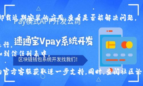 关于TPWallet应用出现闪退的问题，可能涉及多个原因，以下是一些常见的原因及解决方案，供您参考：

### 1. 应用版本问题
可能是使用的TPWallet应用版本存在bug。
- **解决方案**：检查应用商店是否有可用的更新，及时更新到最新版本，通常更新会修复已知的问题。

### 2. 系统兼容性
TPWallet可能在某些操作系统版本上不兼容。
- **解决方案**：确保您的手机操作系统是最新的，或者尝试在其他设备上运行应用，确认是否存在同样的问题。

### 3. 手机存储
设备存储空间不足可能导致应用闪退。
- **解决方案**：检查您的设备存储情况，删除一些不必要的文件或应用，释放空间后重启TPWallet。

### 4. 网络连接
不稳定的网络条件可能导致应用无法正常加载。
- **解决方案**：检查网络连接，保证Wi-Fi或移动数据的稳定性，尽量使用信号较强的网络。

### 5. 数据损坏
应用缓存或者数据损坏也会导致闪退情况。
- **解决方案**：尝试清除TPWallet的缓存或数据，具体步骤通常在手机的设置中找到应用管理，选择TPWallet后进行清理。

### 6. 设备性能
如果设备较旧，可能因性能不足导致应用崩溃。
- **解决方案**：考虑升级设备或在更高性能的设备上使用TPWallet。

### 7. 应用冲突
其他应用可能与TPWallet存在冲突，导致闪退。
- **解决方案**：关闭其他后台运行的应用，或者尝试卸载近期安装的应用，查看是否能解决问题。

### 8. 安全软件干扰
某些安全软件可能会误判TPWallet，并导致应用无法运行。
- **解决方案**：暂时禁用安全软件或将TPWallet添加到信任列表中。

如以上方法无法解决闪退的问题，建议联系TPWallet的官方客服获取进一步支持。同时，查阅社区论坛和用户反馈也可能会提供一些解决方案和经验分享。