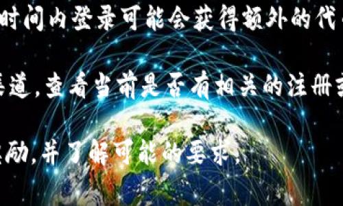 关于 TPWallet 的注册和登录奖金，通常会因平台的推广活动而有所不同。以下是一些可能的情况和建议：

1. **注册奖金**：一些钱包或交易所会为新用户提供注册奖励，例如免费代币、减少交易手续费等。不过，这些促销活动可能有限制，比如需要进行首次充值、完成身份验证等条件。

2. **登录奖励**：偶尔，平台也会为活跃用户提供登录奖励。用户在规定时间内登录可能会获得额外的代币或积分。

3. **活动与促销**：建议你访问 TPWallet 的官方网站或其社交媒体渠道，查看当前是否有相关的注册或登录奖励活动。通常，官方网站会公布最新的活动信息。

在参与这些活动时，务必认真阅读相关条款，以确保自己可以顺利获得奖励，并了解可能的要求。