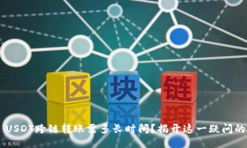 TPWallet USDT跨链转账需多长时间？揭开这一疑问的神秘面纱！
