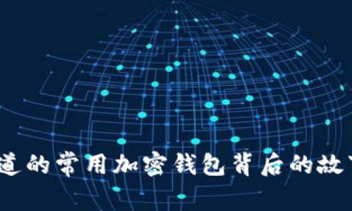 揭秘：你不知道的常用加密钱包背后的故事与选择秘笈