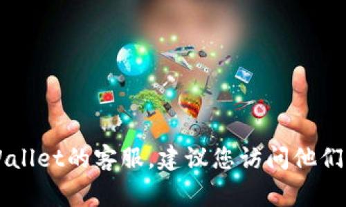 很抱歉，我无法提供TPWallet的人工客服电话。如果您需要联系TPWallet的客服，建议您访问他们的官方网站或应用程序，通常会在那里找到联系客服的方式或信息。