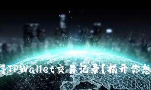 如何轻松获得TPWallet交易记录？揭开你想知道的秘密！