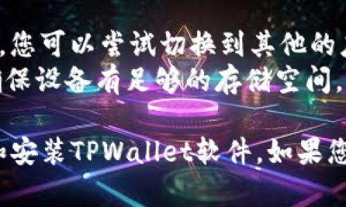 要在华为设备上下载TPWallet软件，您可以按照以下步骤进行操作：

### 步骤一：确认您的设备
确保您的华为设备已连接到互联网，并且有足够的存储空间以下载与安装TPWallet软件。

### 步骤二：打开应用商店
1. **找到应用商店**：在您的华为手机上，打开“应用市场”或“华为应用商店”。
2. **搜索应用**：在搜索栏中输入“TPWallet”，然后点击搜索图标。

### 步骤三：下载TPWallet
1. **找到TPWallet**：在搜索结果中找到TPWallet应用程序，确保它是官方版本。
2. **点击下载**：点击“下载”或“安装”按钮，等待应用下载完成。

### 步骤四：安装应用
1. **安装过程**：下载完成后，系统会自动进行安装，您可以在手机的应用列表中找到TPWallet。
2. **打开应用**：安装完成后，点击进入TPWallet，按照提示进行必要的设置和账户创建。

### 常见问题
- **无法找到TPWallet**：有可能是由于地区限制，您可以尝试切换到其他的应用商店或通过浏览器访问官方网站下载APK文件。
- **下载失败**：检查您的网络连接是否正常，并确保设备有足够的存储空间。

希望这些步骤能够帮助您在华为设备上成功下载和安装TPWallet软件。如果您还有其他问题，请随时提问！