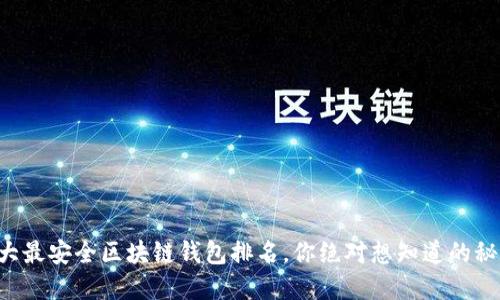 十大最安全区块链钱包排名，你绝对想知道的秘密！