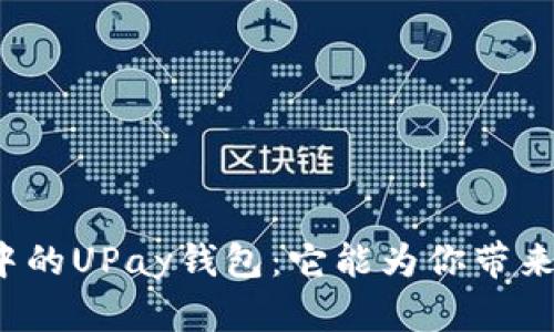 揭秘区块链中的UPay钱包：它能为你带来怎样的未来？