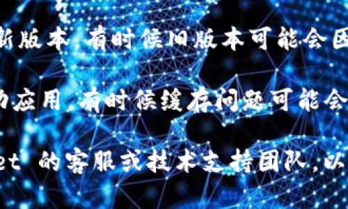 看起来你是在询问与 TPWallet 上的博饼相关的问题。博饼是一种在一定平台和环境下进行的游戏或活动，可能涉及到的情况有：

1. **网络问题**：确保你的网络连接稳定，有时候网络问题可能导致界面无法正常加载。

2. **更新或维护**：TPWallet 可能正在进行系统更新或维护，导致博饼暂时无法显示。

3. **账户问题**：检查你的账户是否有问题，例如登录状态、是否符合参与条件等。

4. **应用版本**：确保你的 TPWallet 应用是最新版本，有时候旧版本可能会因为兼容性问题无法正常显示某些功能。

5. **清理缓存**：尝试清理应用缓存或者重新启动应用，有时候缓存问题可能会导致显示异常。

如果以上步骤都不能解决问题，建议联系 TPWallet 的客服或技术支持团队，以便获得更专业的帮助和指导。