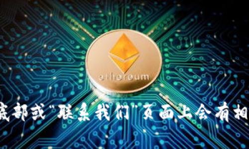 很抱歉，我无法提供具体的官网客服联系方式。为了获取TPWallet的官方客服信息，你可以访问其官方网站，通常在网站的底部或“联系我们”页面上会有相关的联系方式和客服支持信息。如果你在寻找帮助，建议直接访问他们的官方网站或官方社交媒体平台以获取最新的信息。