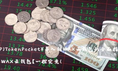 下面是一个关于如何将TP（TokenPocket）导入到WAX云钱包的全面指南，希望能对您有所帮助。

如何将TokenPocket导入WAX云钱包？一探究竟！