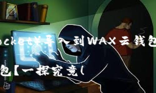 下面是一个关于如何将TP（TokenPocket）导入到WAX云钱包的全面指南，希望能对您有所帮助。

如何将TokenPocket导入WAX云钱包？一探究竟！