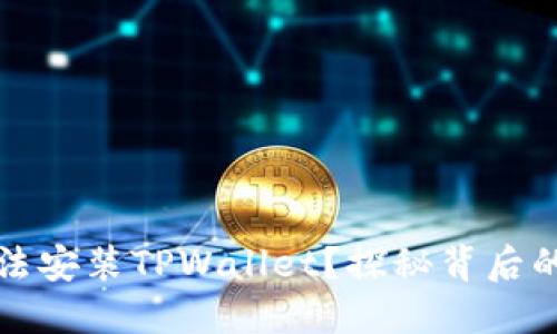 华为手机为何无法安装TPWallet？探秘背后的原因与解决方案