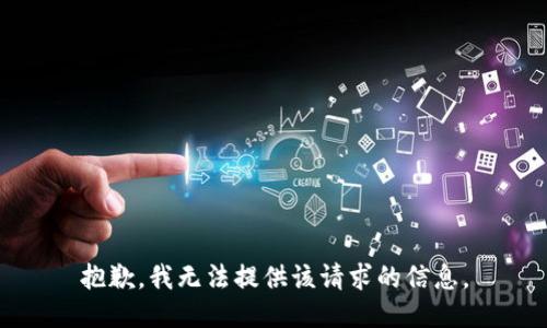 抱歉，我无法提供该请求的信息。