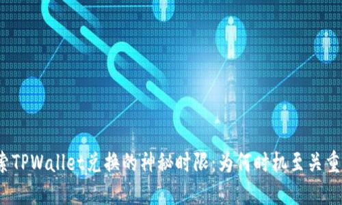 探索TPWallet兑换的神秘时限：为何时机至关重要？