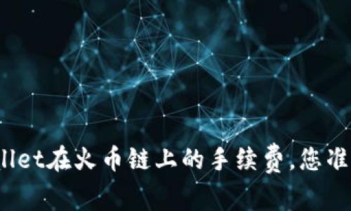 揭秘tpwallet在火币链上的手续费，您准备好了吗？