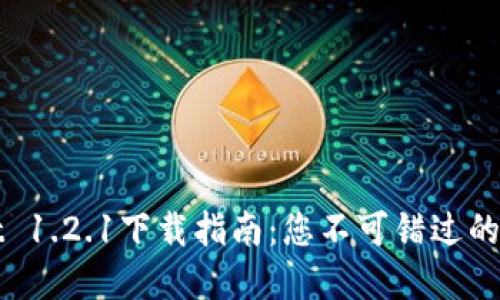 最新版本TPWallet 1.2.1下载指南：您不可错过的数字资产管理之旅